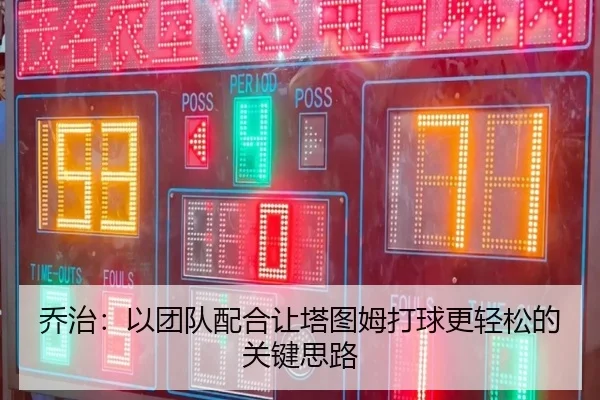 乔治:以团队配合让塔图姆打球更轻松的关键思路